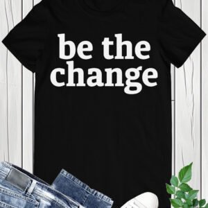 Be The Change Earth Day Shirt