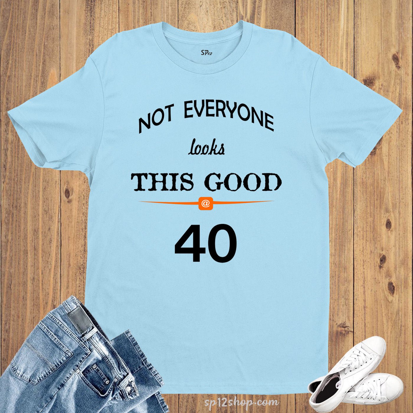 Birthday T shirt Not Everyone Looks This Good Forty