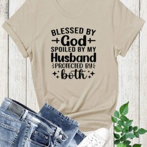 Blessed By God Spoiled By My Husband Protected By Both Shirt