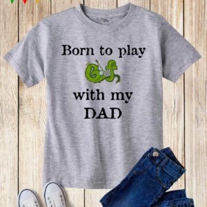 Born To Play Golf With My Dad Kids T Shirt