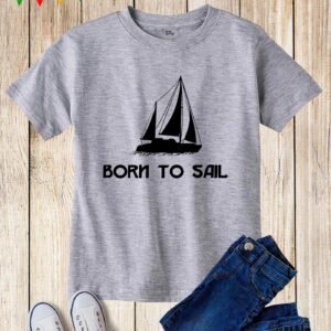Kids Born To Sail Boat Sailing Hobby T Shirt