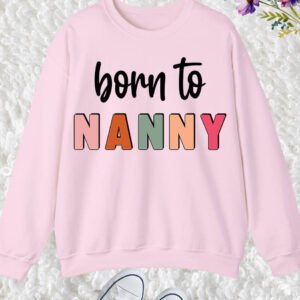 Born to nanny Sweatshirt Grandparent Gifts