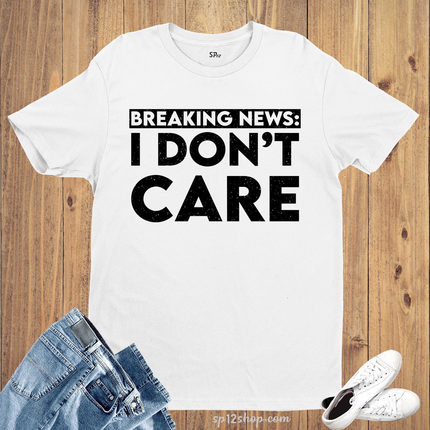 Breaking News I Don't Care Sarcastic Funny Saying T-shirt - Image 7