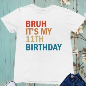 Bruh It's My 11th Birthday Shirt