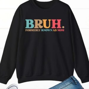 Bruh Formerly known as Mom Sweatshirts