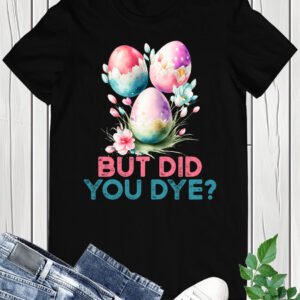 Funny Easter tee shirts But Did You Die