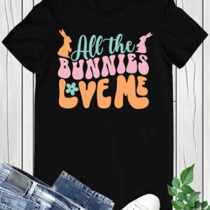 All the Bunnies Love Me T Shirt