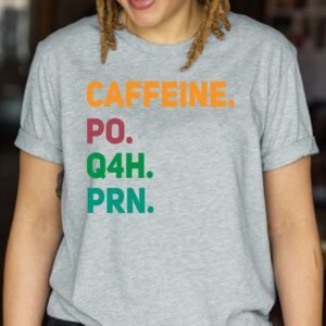 Caffeine PO Q4H PRN Nurse Life Healthcare Doctor Future Nurse T-Shirts
