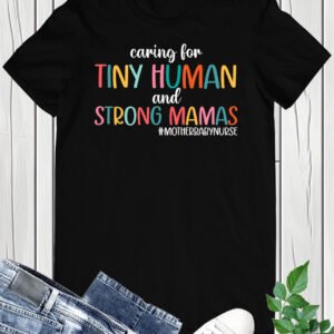 Caring for Tiny Humans and Strong Mamas T Shirt