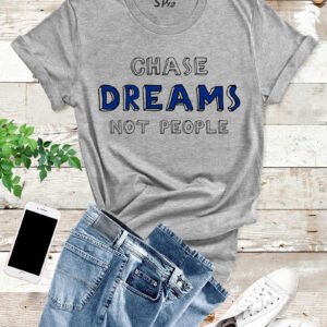 Chase Dreams Not People T Shirt