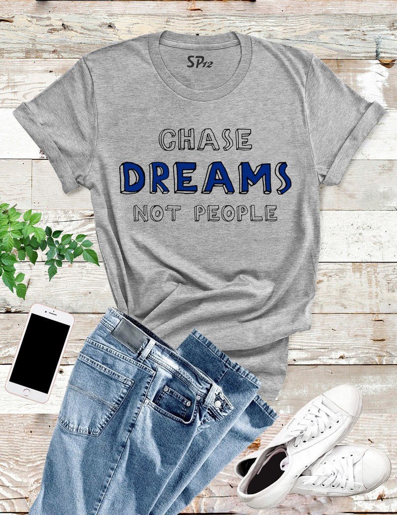 Chase Dreams Not People T Shirt