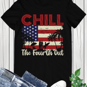 Chill The Fourth Out July Patriotic Shirt