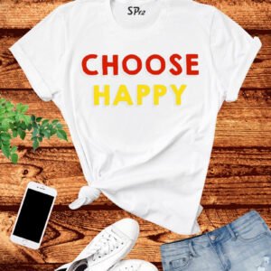 Choose Happy T Shirt