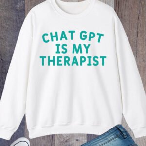 Chat Gpt Funny ChatGPT Is My Therapist Sweatshirt