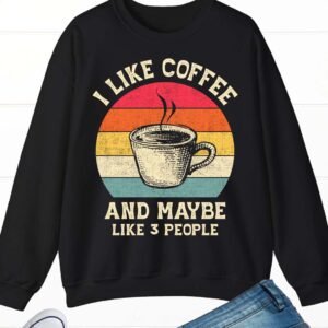 I Like Coffee and Maybe 3 People Vintage Coffee Lover Sweatshirt