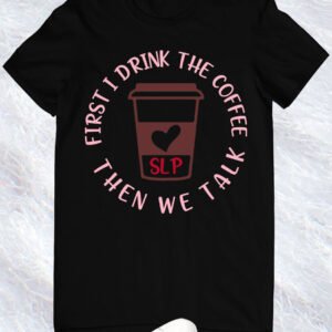 First I Drink The Coffee Then Talk T Shirts