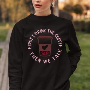First I Drink The Coffee Then Talk Sweatshirts