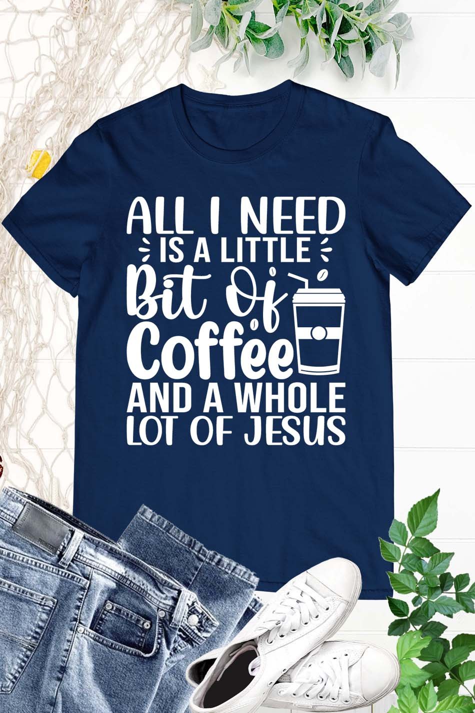 All I Need is a Little Bit of Coffee and Jesus Christian T Shirts