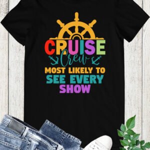 Cruise Crew Shirts Most Likely To See Every Show