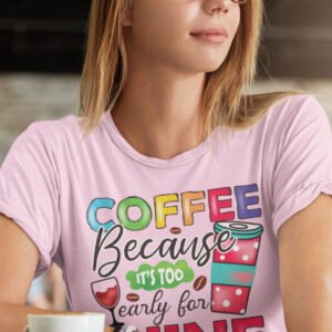 Coffee Because It's Too Early For Wine Funny Shirt