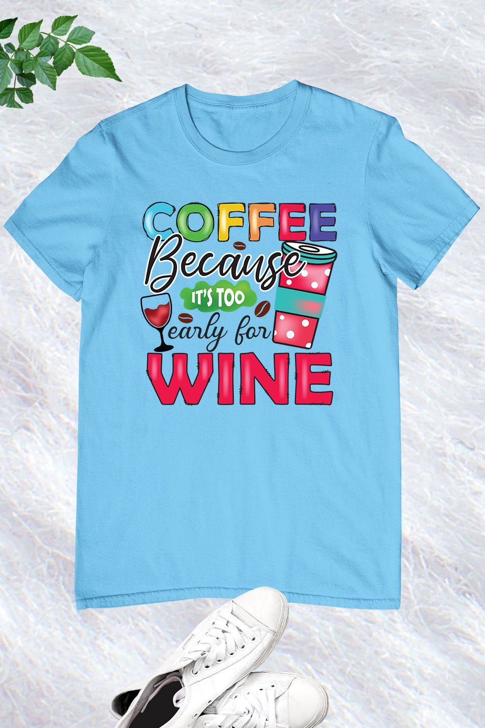 Coffee Because It's Too Early For Wine Funny Shirt - Image 4