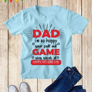 Dad I'm So Happy Your Pull Out Game Was weak Of Happy Fathers Day Kids T Shirt