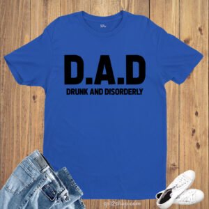 Dad T-Shirt Drunk and Disorderly Tee