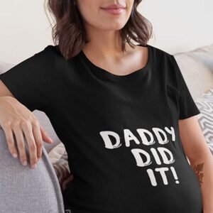 Daddy Did It Funny Pregnancy T Shirts