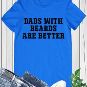 Dads With Beards Are Better Funny Father T-Shirt