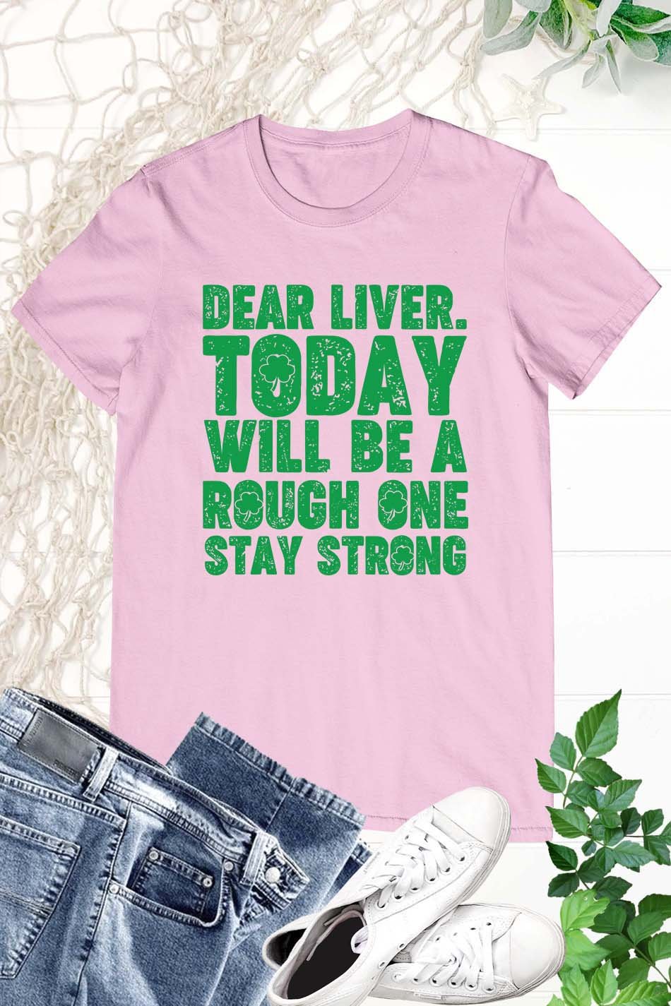Dear Liver Today Will Be A Rough One Stay Strong Paddys Day Shirts