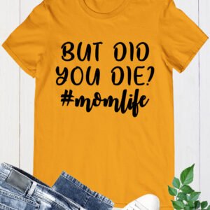 But Did You Die Mom life T Shirt