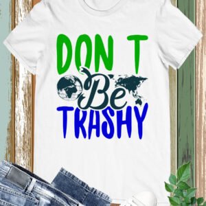 Don't Be Trashy Earth Day Shirt