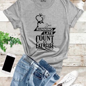 Does Running Late Count As Exercise T Shirt