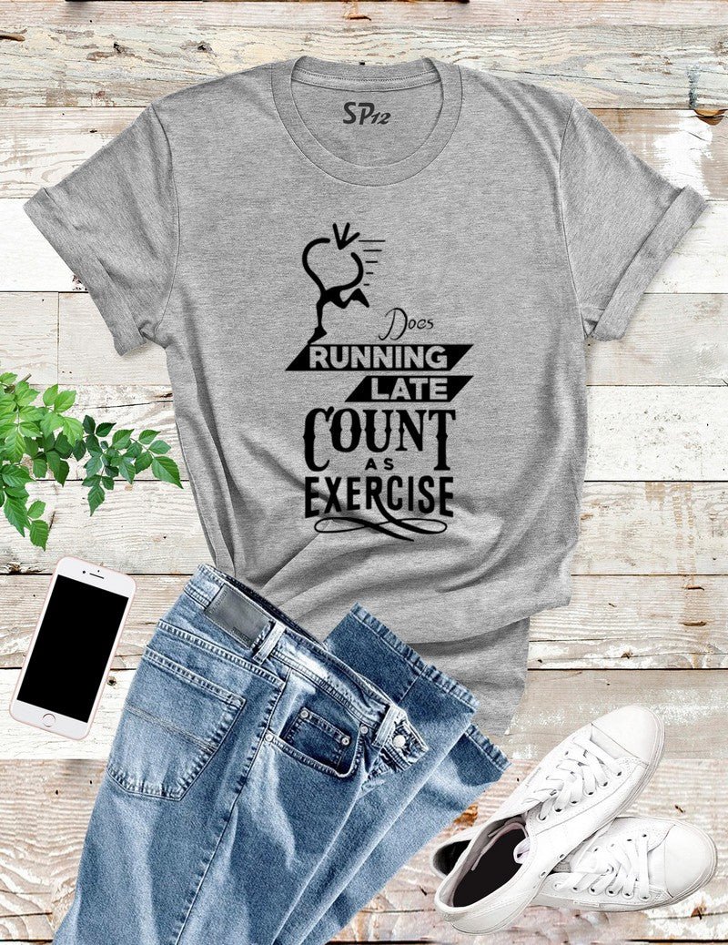 Does Running Late Count As Exercise T Shirt