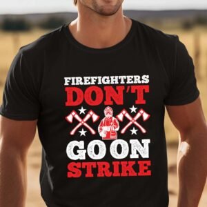 Firefighters Don’t Go on Strike Slogan Shirt