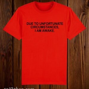 Due To Unfortunate Circumstances I Am Awake Funny slogan T Shirt