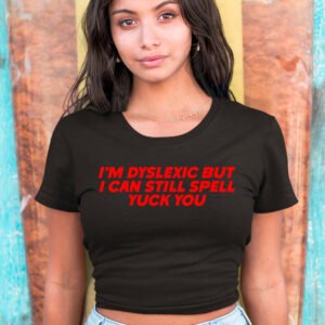 I'm Dyslexic But I can Still Spell yuck you Baby Tops