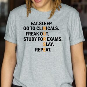 Eat Sleep Go To Clinicals Freak Out Study For Exams Slay Nurse Shirts