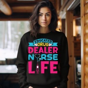 Educated Drug Dealer Nurse Life Sweatshirt