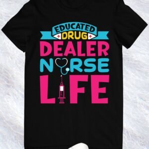 Educated Drug Dealer Nurse Life T Shirt