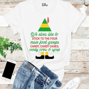 Elf T Shirt We Elves Like To Stick To The Four Main Food Groups Candy Canes Corns Syrup