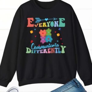 Everyone  communicates Differently Teacher Autism Sweatshirts