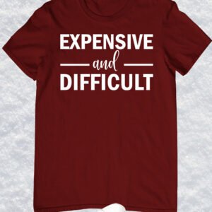 Expensive and Diffucult Funny Mom T Shirt
