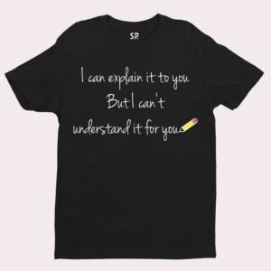 Funny Slogan T shirt Can Explain it But Understand for You T-shirt