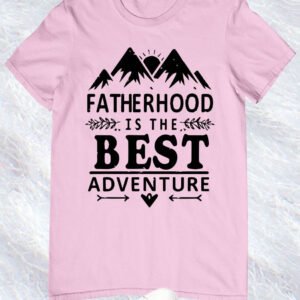Dads Day T Shirt Fatherhood is the best adventure