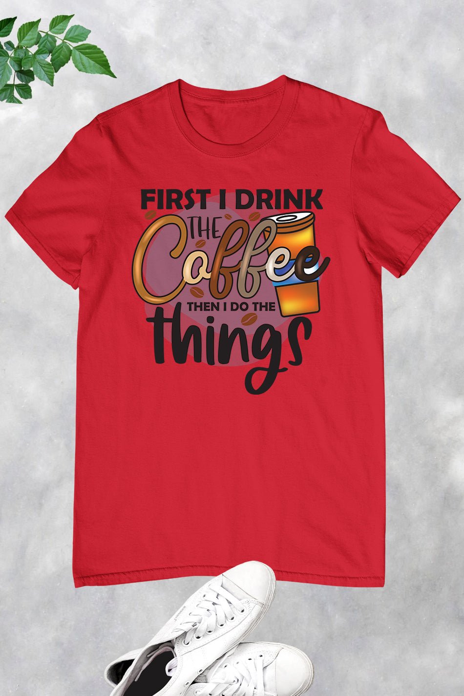 First I Drink The Coffee Then Do The Things Shirt - Image 4