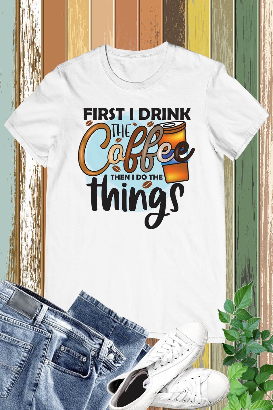 First I Drink The Coffee Then Do The Things Shirt - Image 2