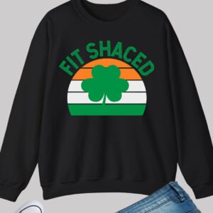 Fit Shaced Funny Saint Patricks Day Sweatshirt