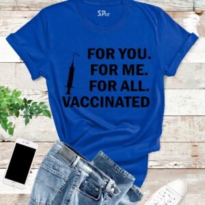 For You For Me For All Vaccinated T Shirt