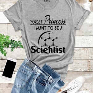 Forget Princess I want to be a Scientist T Shirt